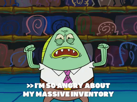 Spongebob angry man, "I'm so angry about my massive inventory!"